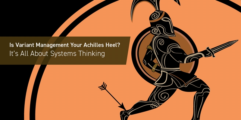 Is Variant Management Your Achilles Heel? It’s All About Systems Thinking