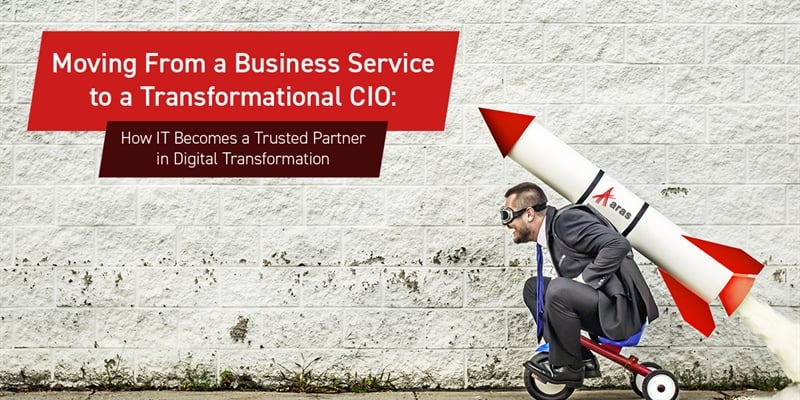 Moving from Business Service to Transformational CIO: How IT Becomes a Trusted Partner in Digital Transformation