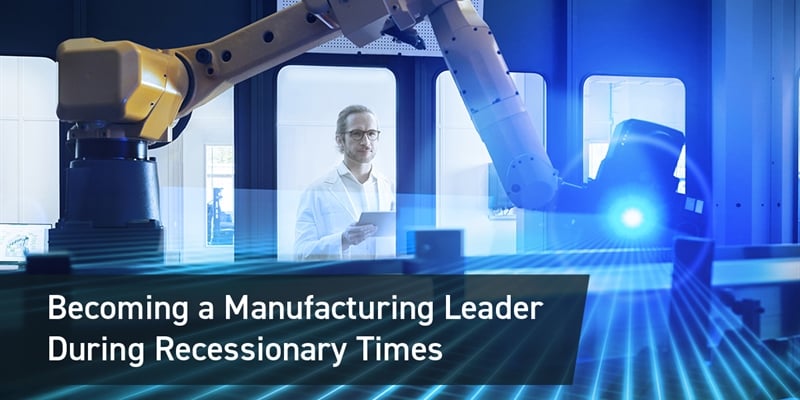 Becoming a Manufacturing Leader During Recessionary Times