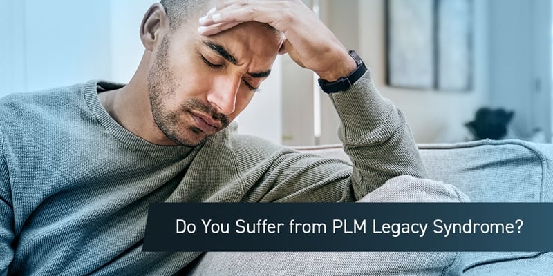 Do You Suffer from PLM Legacy Syndrome?