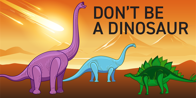 Don’t Be a Dinosaur