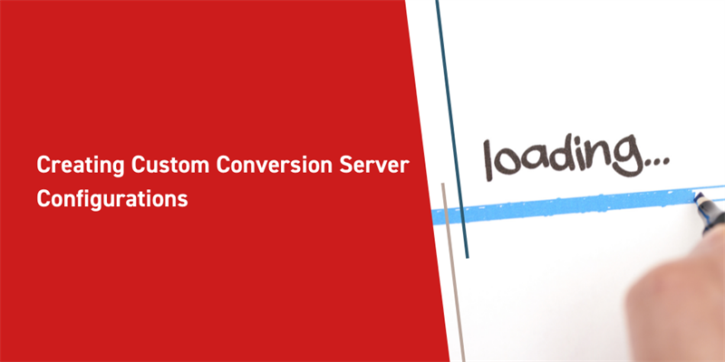 Creating Custom Conversion Server Configurations
