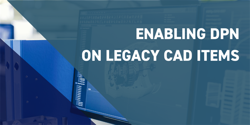 Enabling DPN on Legacy CAD Items